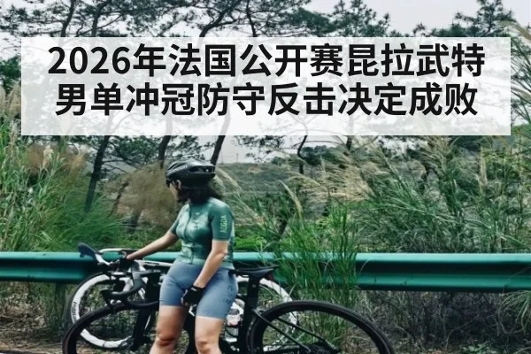 2026年法国公开赛昆拉武特男单冲冠防守反击决定成败