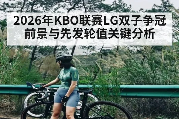 2026年KBO联赛LG双子争冠前景与先发轮值关键分析